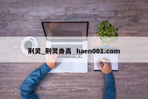 荆灵_荆灵身高 haen001.com