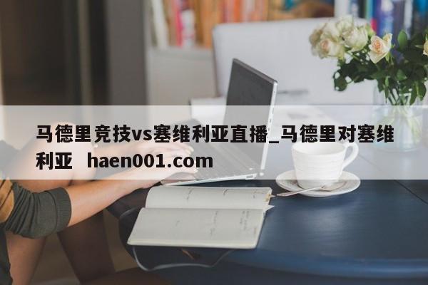 马德里竞技vs塞维利亚直播_马德里对塞维利亚 haen001.com