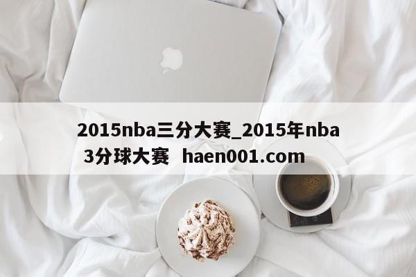 2015nba三分大赛_2015年nba 3分球大赛  haen001.com