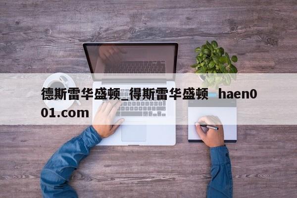 德斯雷华盛顿_得斯雷华盛顿  haen001.com