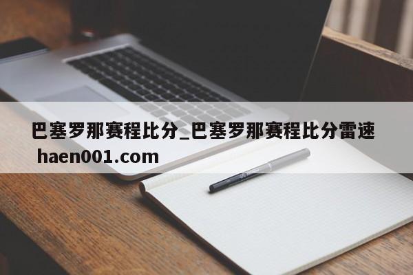 巴塞罗那赛程比分_巴塞罗那赛程比分雷速  haen001.com
