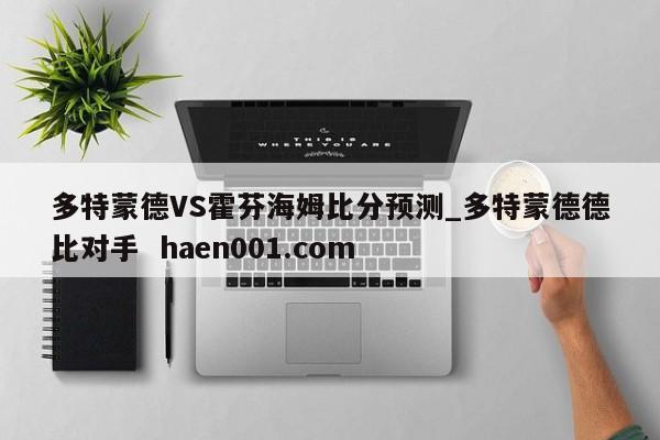 多特蒙德VS霍芬海姆比分预测_多特蒙德德比对手  haen001.com