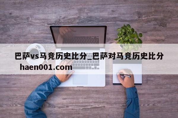 巴萨vs马竞历史比分_巴萨对马竞历史比分  haen001.com