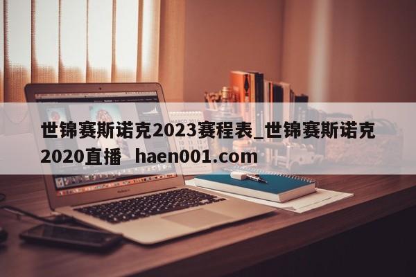 世锦赛斯诺克2023赛程表_世锦赛斯诺克2020直播  haen001.com